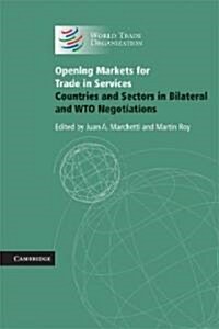 Opening Markets for Trade in Services : Countries and Sectors in Bilateral and WTO Negotiations (Paperback)