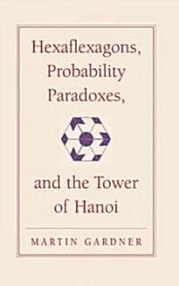 Hexaflexagons, Probability Paradoxes, and the Tower of Hanoi : Martin Gardners First Book of Mathematical Puzzles and Games (Hardcover)