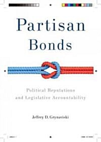 Partisan Bonds : Political Reputations and Legislative Accountability (Hardcover)