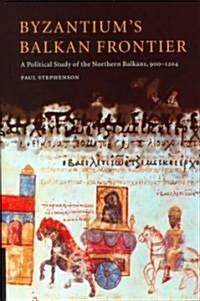 Byzantiums Balkan Frontier : A Political Study of the Northern Balkans, 900–1204 (Hardcover)