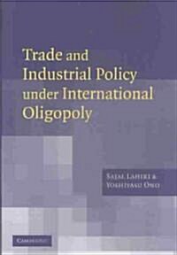 Trade and Industrial Policy Under International Oligopoly (Hardcover)