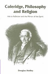 Coleridge, Philosophy and Religion : Aids to Reflection and the Mirror of the Spirit (Hardcover)