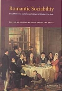 Romantic Sociability : Social Networks and Literary Culture in Britain, 1770–1840 (Hardcover)