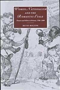 Women, Nationalism, and the Romantic Stage : Theatre and Politics in Britain, 1780-1800 (Hardcover)