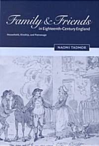 Family and Friends in Eighteenth-Century England : Household, Kinship and Patronage (Hardcover)