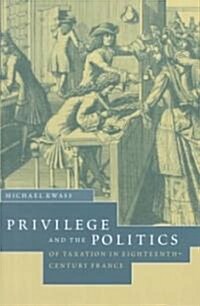 Privilege and the Politics of Taxation in Eighteenth-century France : Liberte, Egalite, Fiscalite (Hardcover)