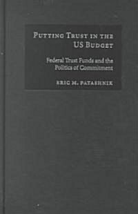 Putting Trust in the US Budget : Federal Trust Funds and the Politics of Commitment (Hardcover)