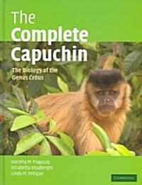 The Complete Capuchin : The Biology of the Genus Cebus (Hardcover)