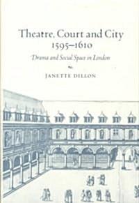 Theatre, Court and City, 1595-1610 : Drama and Social Space in London (Hardcover)