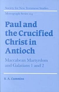 Paul and the Crucified Christ in Antioch : Maccabean Martyrdom and Galatians 1 and 2 (Hardcover)