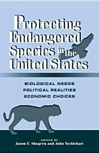 Protecting Endangered Species in the United States : Biological Needs, Political Realities, Economic Choices (Hardcover)
