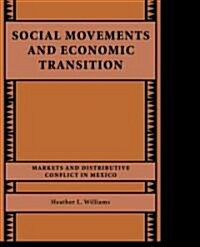 Social Movements and Economic Transition : Markets and Distributive Conflict in Mexico (Hardcover)