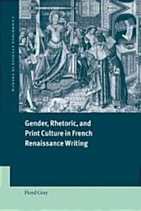 Gender, Rhetoric, and Print Culture in French Renaissance Writing (Hardcover)