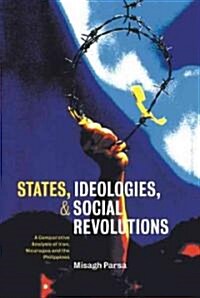 States, Ideologies, and Social Revolutions : A Comparative Analysis of Iran, Nicaragua, and the Philippines (Hardcover)