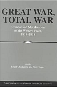 Great War, Total War : Combat and Mobilization on the Western Front, 1914-1918 (Hardcover)
