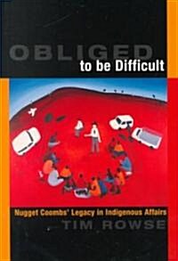 Obliged to be Difficult : Nugget Coombs Legacy in Indigenous Affairs (Paperback)