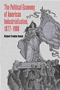 The Political Economy of American Industrialization, 1877–1900 (Paperback)