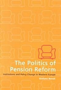 The Politics of Pension Reform : Institutions and Policy Change in Western Europe (Paperback)