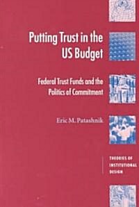 Putting Trust in the US Budget : Federal Trust Funds and the Politics of Commitment (Paperback)