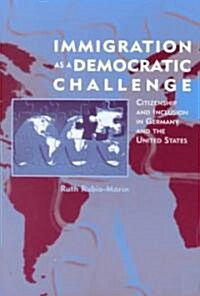 Immigration as a Democratic Challenge : Citizenship and Inclusion in Germany and the United States (Paperback)