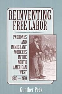 Reinventing Free Labor : Padrones and Immigrant Workers in the North American West, 1880–1930 (Paperback)