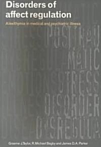 Disorders of Affect Regulation : Alexithymia in Medical and Psychiatric Illness (Paperback)