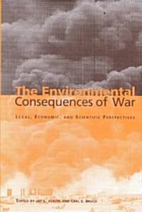 The Environmental Consequences of War : Legal, Economic, and Scientific Perspectives (Hardcover)