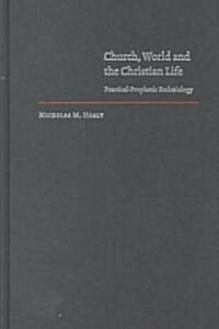 Church, World and the Christian Life : Practical-Prophetic Ecclesiology (Hardcover)