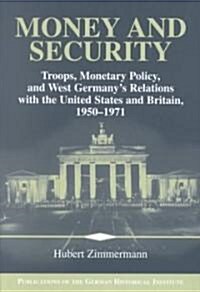 Money and Security : Troops, Monetary Policy, and West Germanys Relations with the United States and Britain, 1950-1971 (Hardcover)