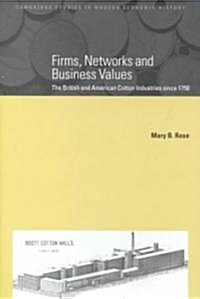 Firms, Networks and Business Values : The British and American Cotton Industries since 1750 (Hardcover)