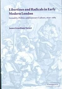 Libertines and Radicals in Early Modern London : Sexuality, Politics and Literary Culture, 1630–1685 (Hardcover)