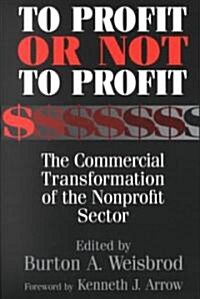 To Profit or Not to Profit : The Commercial Transformation of the Nonprofit Sector (Paperback)