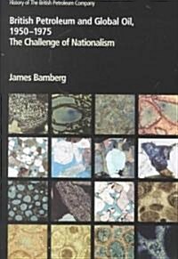 British Petroleum and Global Oil 1950–1975 : The Challenge of Nationalism (Paperback)