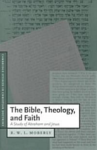 The Bible, Theology, and Faith : A Study of Abraham and Jesus (Paperback)