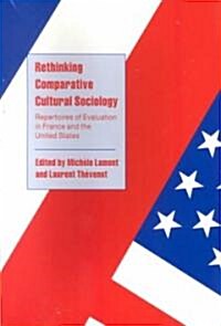 Rethinking Comparative Cultural Sociology : Repertoires of Evaluation in France and the United States (Paperback)