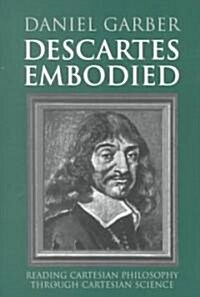 Descartes Embodied : Reading Cartesian Philosophy through Cartesian Science (Paperback)