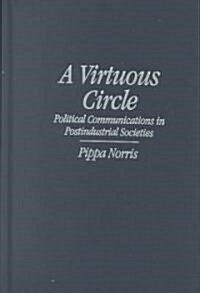 A Virtuous Circle : Political Communications in Postindustrial Societies (Hardcover)