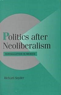 Politics after Neoliberalism : Reregulation in Mexico (Hardcover)