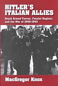Hitlers Italian Allies : Royal Armed Forces, Fascist Regime, and the War of 1940-1943 (Hardcover)