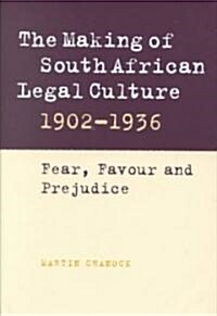 The Making of South African Legal Culture 1902–1936 : Fear, Favour and Prejudice (Hardcover)