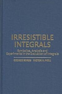 Irresistible Integrals : Symbolics, Analysis and Experiments in the Evaluation of Integrals (Hardcover)