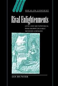 Rival Enlightenments : Civil and Metaphysical Philosophy in Early Modern Germany (Hardcover)