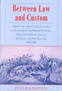 Between Law and Custom : High and Low Legal Cultures in the Lands of the British Diaspora - The United States, Canada, Australia, and New Zealand, (Hardcover)