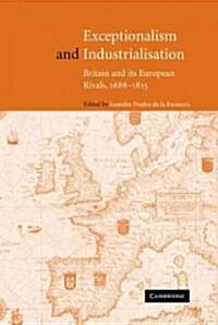 Exceptionalism and Industrialisation : Britain and its European Rivals, 1688-1815 (Hardcover)