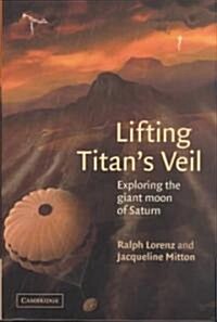 Lifting Titans Veil : Exploring the Giant Moon of Saturn (Hardcover)