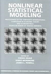 Nonlinear Statistical Modeling : Proceedings of the Thirteenth International Symposium in Economic Theory and Econometrics: Essays in Honor of Takeshi (Hardcover)