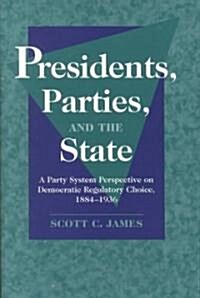 Presidents, Parties, and the State : A Party System Perspective on Democratic Regulatory Choice, 1884-1936 (Hardcover)