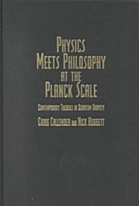 Physics Meets Philosophy at the Planck Scale : Contemporary Theories in Quantum Gravity (Hardcover)