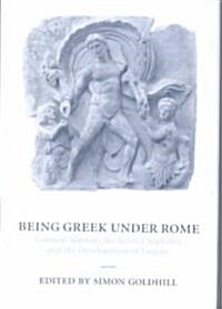 Being Greek under Rome : Cultural Identity, the Second Sophistic and the Development of Empire (Hardcover)