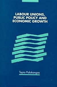 Labour Unions, Public Policy and Economic Growth (Hardcover)